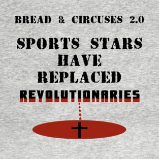 Sports Stars Have Replaced Revolutionaries, Martyrs, Saints - Roman Empire Bread and Circuses 2.0 - Gladiators as Heroes - No Revolution T-Shirt